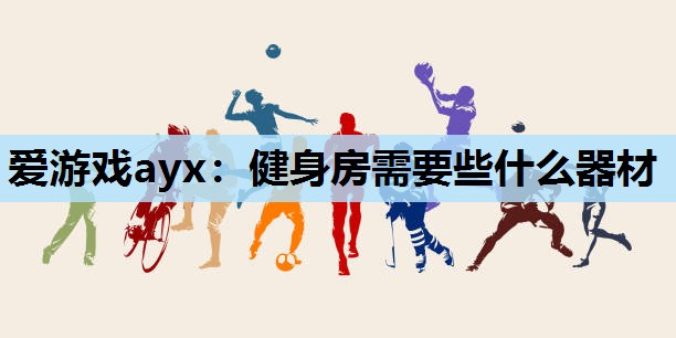 爱游戏ayx：健身房需要些什么器材