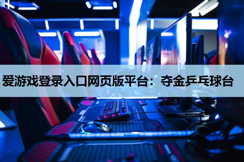 爱游戏登录入口网页版平台：夺金乒乓球台