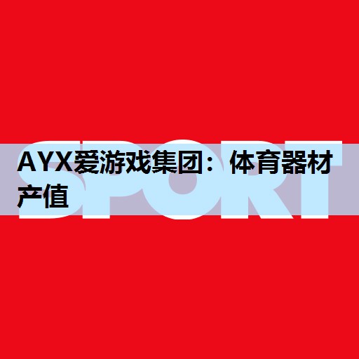 AYX爱游戏集团：体育器材产值