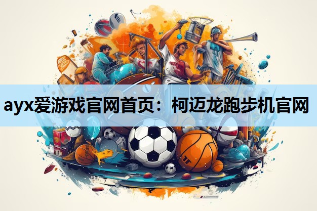 ayx爱游戏官网首页：柯迈龙跑步机官网