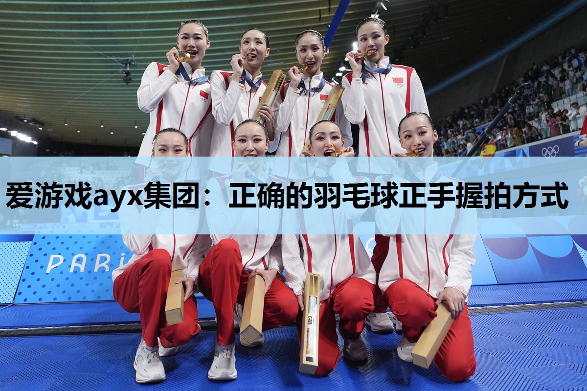 爱游戏ayx集团：正确的羽毛球正手握拍方式