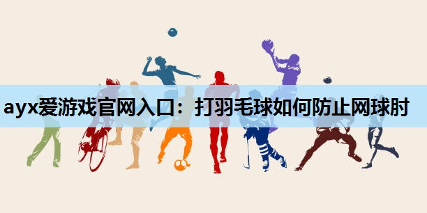 ayx爱游戏官网入口：打羽毛球如何防止网球肘