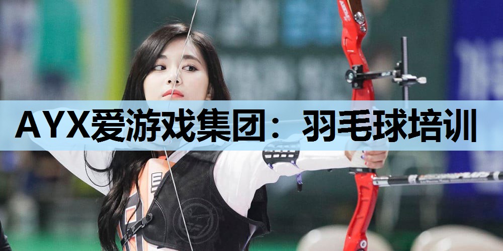AYX爱游戏集团：羽毛球培训
