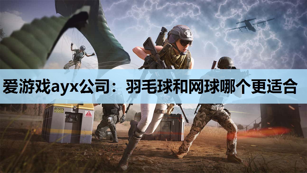 爱游戏ayx公司：羽毛球和网球哪个更适合