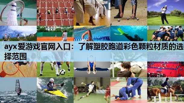 ayx爱游戏官网入口：了解塑胶跑道彩色颗粒材质的选择范围