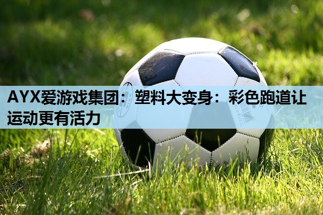 塑料大变身:彩色跑道让运动更有活力 塑料大变身:彩色跑道让运动更有活力