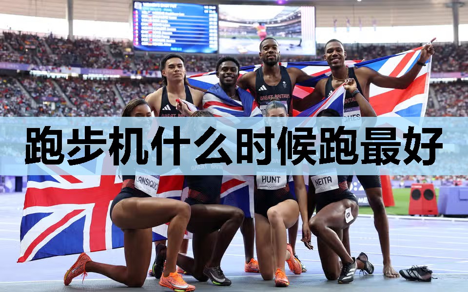 跑步机什么时候跑最好 跑步机什么时候跑最好